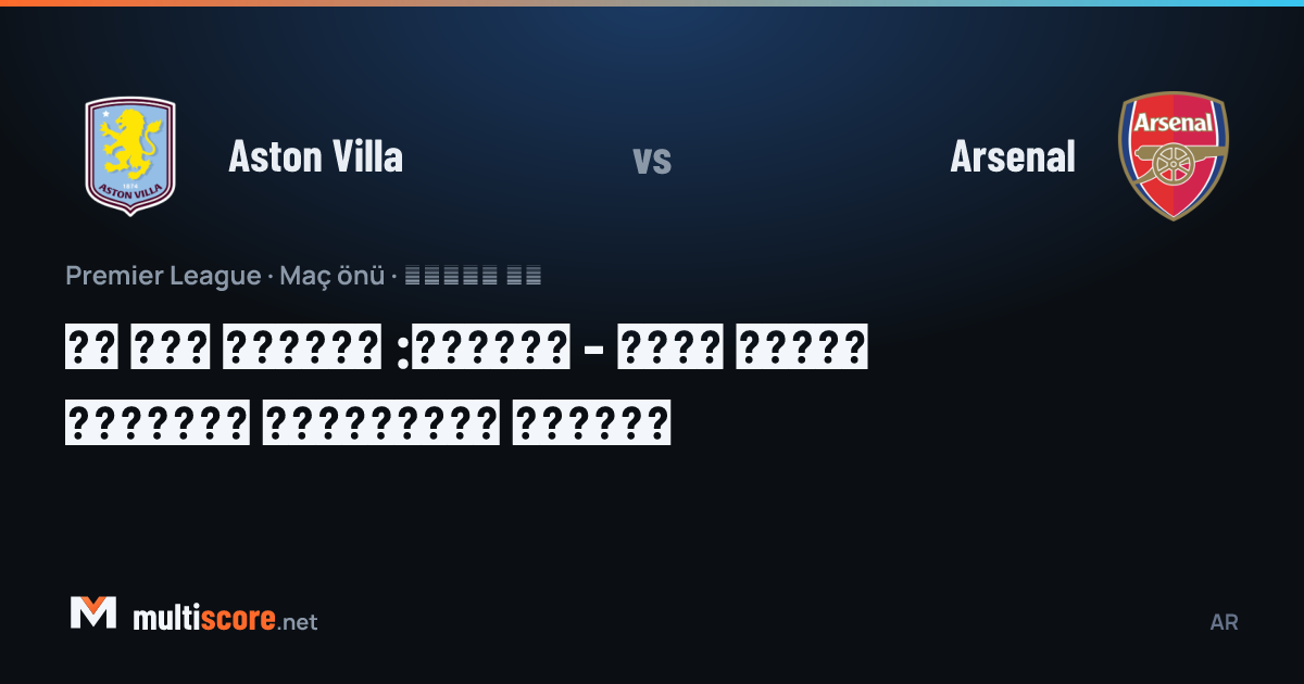 Aston Villa - Arsenal Premier League maçı öncesi Villa Park