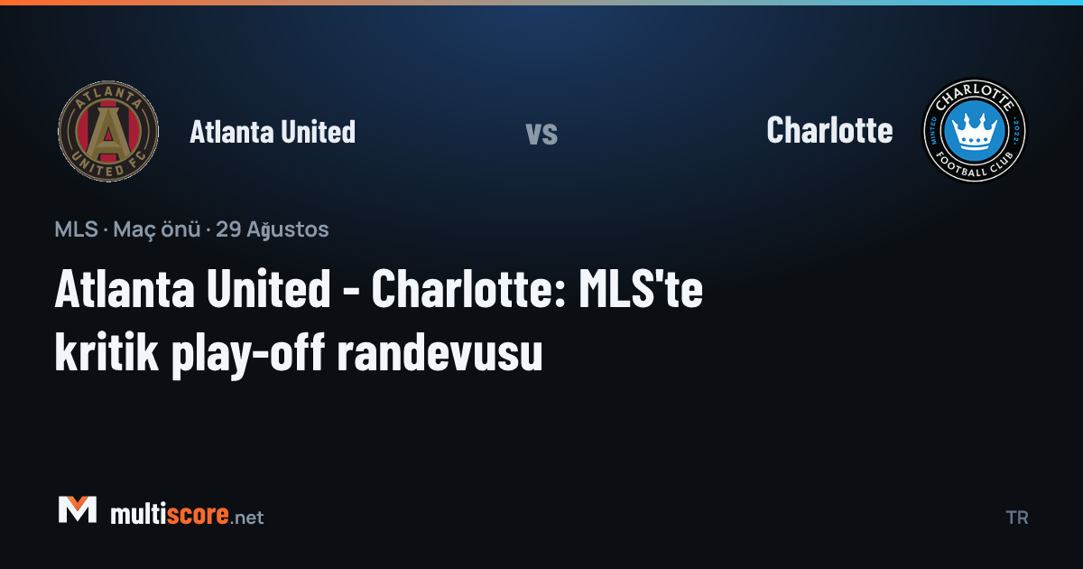 Atlanta United ve Charlotte MLS maç önü analizi