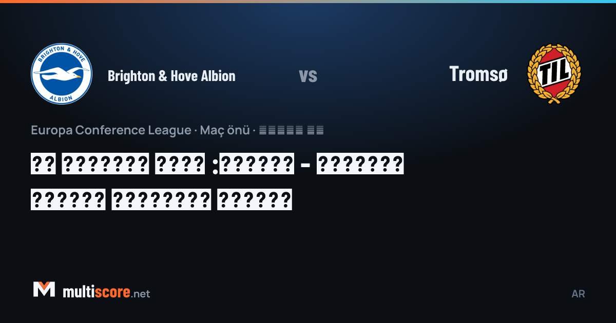 Brighton & Hove Albion - Tromsø UEFA Konferans Ligi maç önizleme