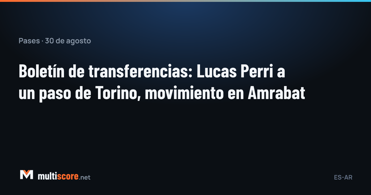 30 Ağustos 2026 transfer bülteni: Lucas Perri Torino'da, Sofyan Amrabat kulüpsüz