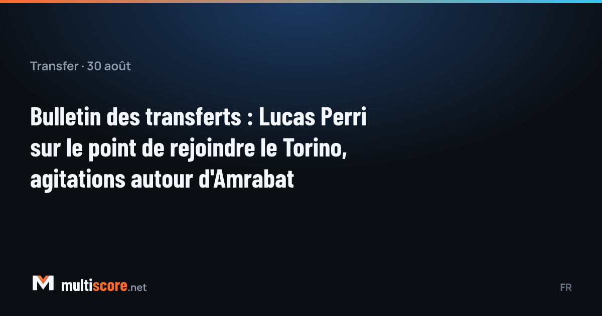 30 Ağustos 2026 transfer bülteni: Lucas Perri Torino'da, Sofyan Amrabat kulüpsüz