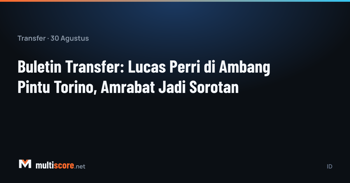 30 Ağustos 2026 transfer bülteni: Lucas Perri Torino'da, Sofyan Amrabat kulüpsüz