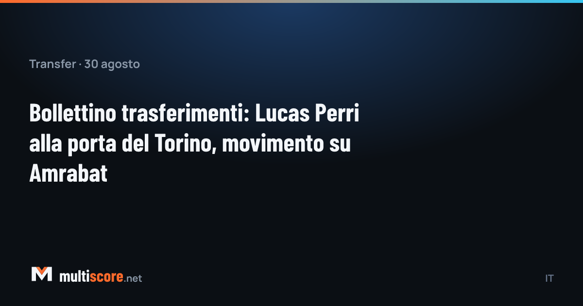 30 Ağustos 2026 transfer bülteni: Lucas Perri Torino'da, Sofyan Amrabat kulüpsüz
