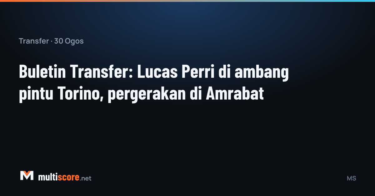 30 Ağustos 2026 transfer bülteni: Lucas Perri Torino'da, Sofyan Amrabat kulüpsüz