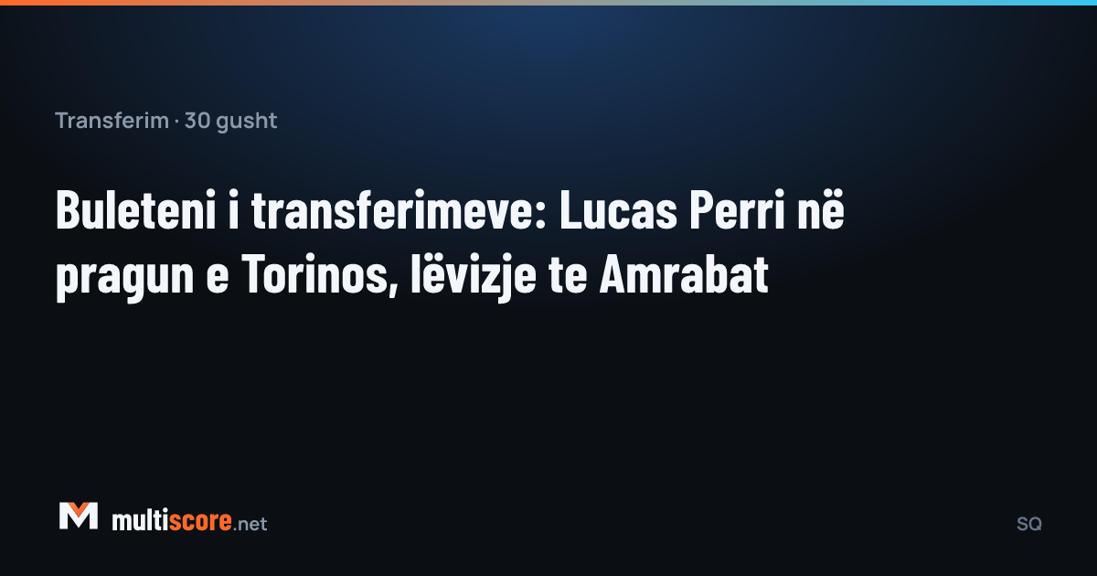 30 Ağustos 2026 transfer bülteni: Lucas Perri Torino'da, Sofyan Amrabat kulüpsüz