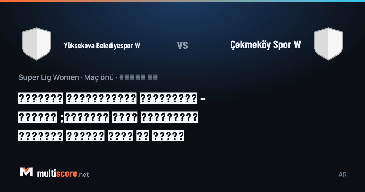 Yüksekova Belediyespor W - Çekmeköy Spor W Kadınlar Süper Lig maçı öncesi
