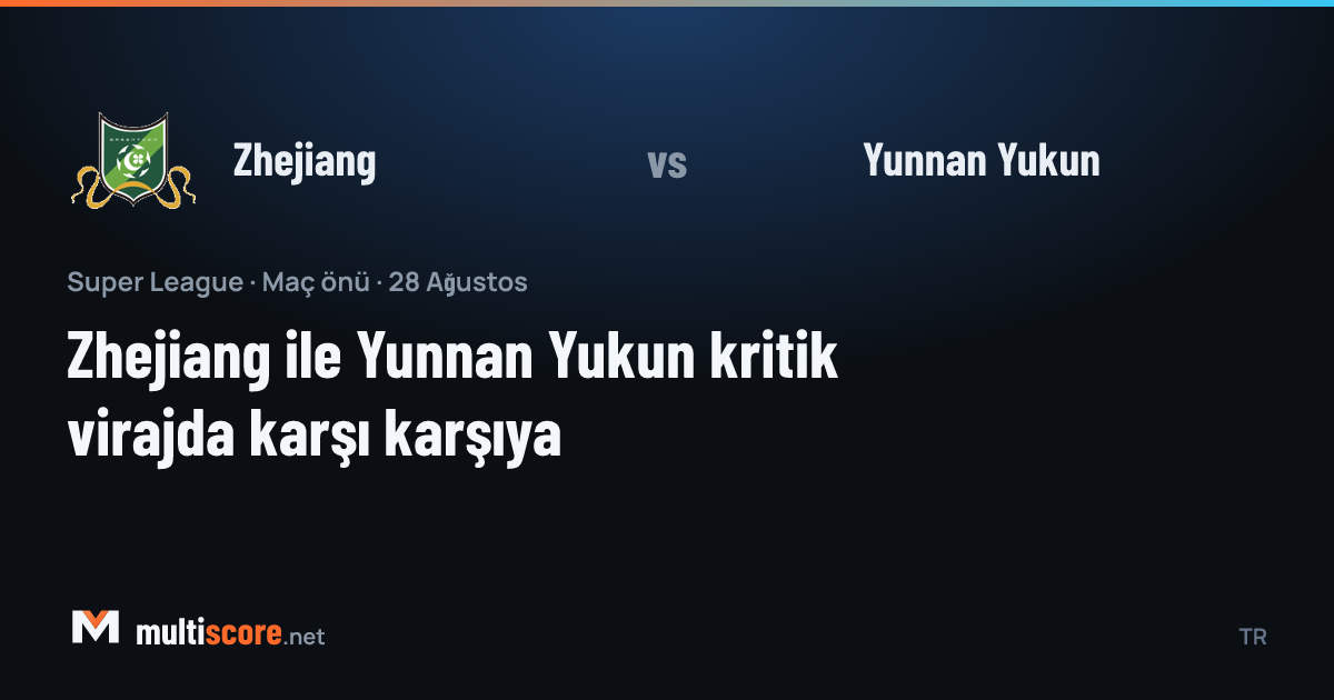 Zhejiang ve Yunnan Yukun Super League maçı önizleme